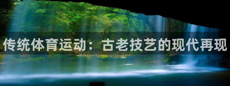 球王会体育：传统体育运动：古老技艺的现代再现