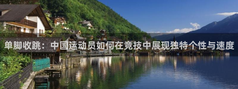 球王会体育：单脚收跳：中国运动员如何在竞技中展现独特个性与速度